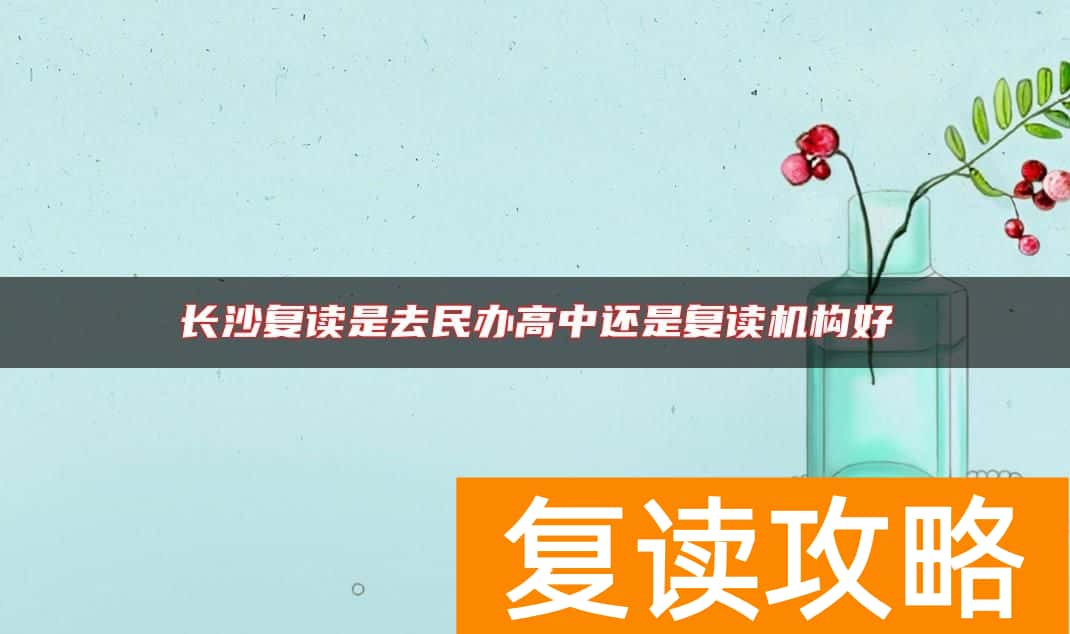 长沙复读是去民办高中还是复读机构好